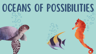 'oceans of possibilities' graphic of underwater animals: sea turtle, fish, seahorse